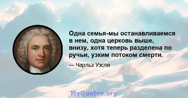 Одна семья-мы останавливаемся в нем, одна церковь выше, внизу, хотя теперь разделена по ручьи, узким потоком смерти.