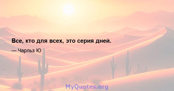 Все, кто для всех, это серия дней.