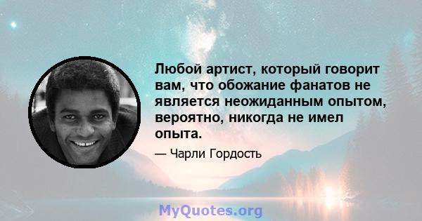 Любой артист, который говорит вам, что обожание фанатов не является неожиданным опытом, вероятно, никогда не имел опыта.