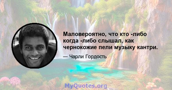 Маловероятно, что кто -либо когда -либо слышал, как чернокожие пели музыку кантри.