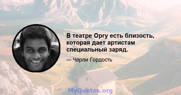 В театре Opry есть близость, которая дает артистам специальный заряд.