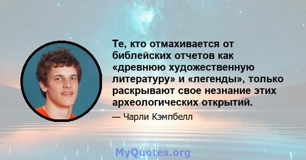 Те, кто отмахивается от библейских отчетов как «древнюю художественную литературу» и «легенды», только раскрывают свое незнание этих археологических открытий.