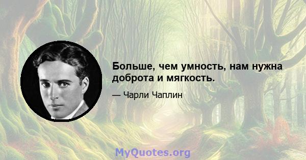 Больше, чем умность, нам нужна доброта и мягкость.