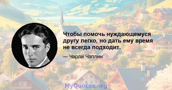 Чтобы помочь нуждающемуся другу легко, но дать ему время не всегда подходит.