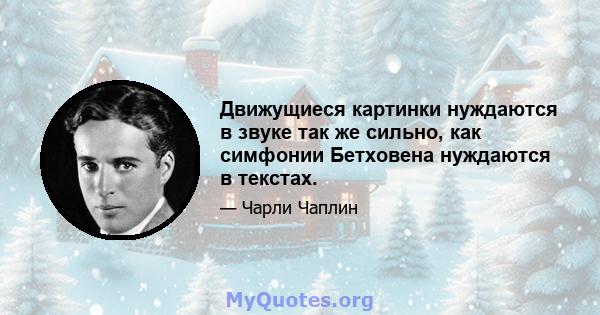 Движущиеся картинки нуждаются в звуке так же сильно, как симфонии Бетховена нуждаются в текстах.