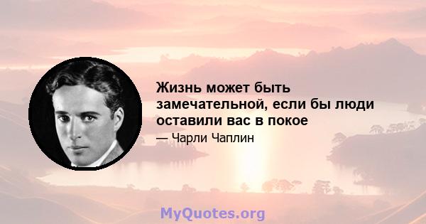 Жизнь может быть замечательной, если бы люди оставили вас в покое