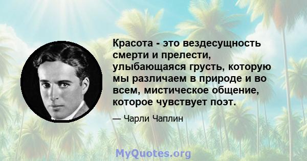 Красота - это вездесущность смерти и прелести, улыбающаяся грусть, которую мы различаем в природе и во всем, мистическое общение, которое чувствует поэт.