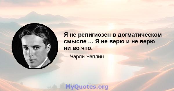 Я не религиозен в догматическом смысле ... Я не верю и не верю ни во что.