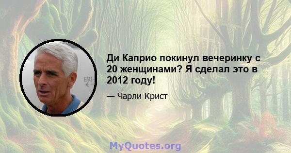 Ди Каприо покинул вечеринку с 20 женщинами? Я сделал это в 2012 году!