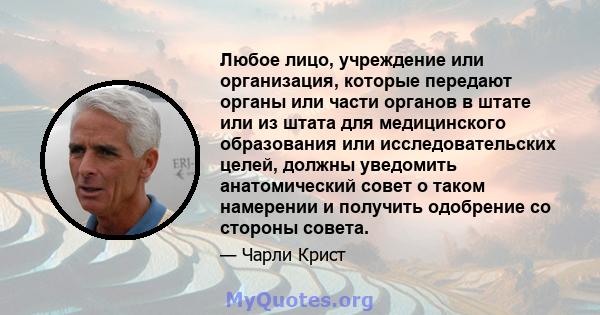 Любое лицо, учреждение или организация, которые передают органы или части органов в штате или из штата для медицинского образования или исследовательских целей, должны уведомить анатомический совет о таком намерении и