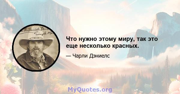 Что нужно этому миру, так это еще несколько красных.