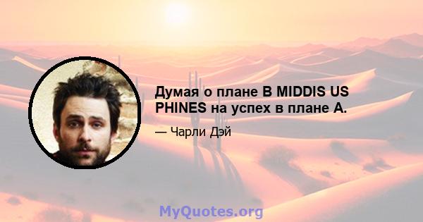 Думая о плане B MIDDIS US PHINES на успех в плане A.