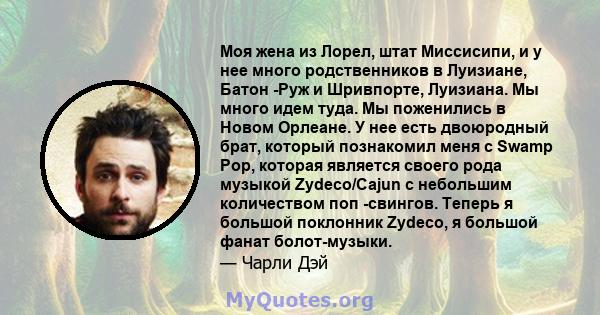 Моя жена из Лорел, штат Миссисипи, и у нее много родственников в Луизиане, Батон -Руж и Шривпорте, Луизиана. Мы много идем туда. Мы поженились в Новом Орлеане. У нее есть двоюродный брат, который познакомил меня с Swamp 