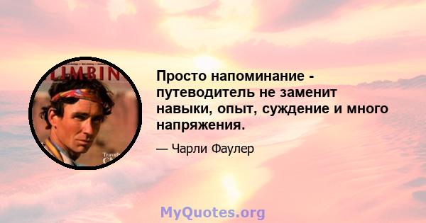 Просто напоминание - путеводитель не заменит навыки, опыт, суждение и много напряжения.