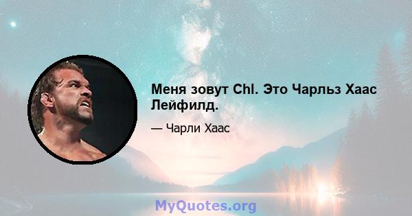 Меня зовут Chl. Это Чарльз Хаас Лейфилд.