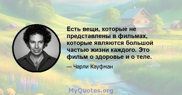 Есть вещи, которые не представлены в фильмах, которые являются большой частью жизни каждого. Это фильм о здоровье и о теле.