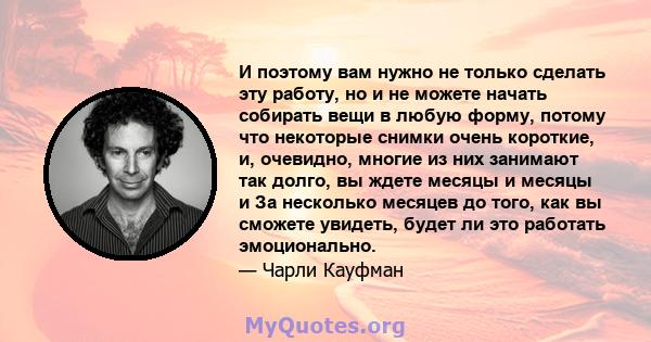 И поэтому вам нужно не только сделать эту работу, но и не можете начать собирать вещи в любую форму, потому что некоторые снимки очень короткие, и, очевидно, многие из них занимают так долго, вы ждете месяцы и месяцы и