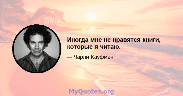 Иногда мне не нравятся книги, которые я читаю.