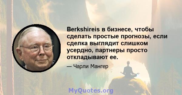 Berkshireis в бизнесе, чтобы сделать простые прогнозы, если сделка выглядит слишком усердно, партнеры просто откладывают ее.