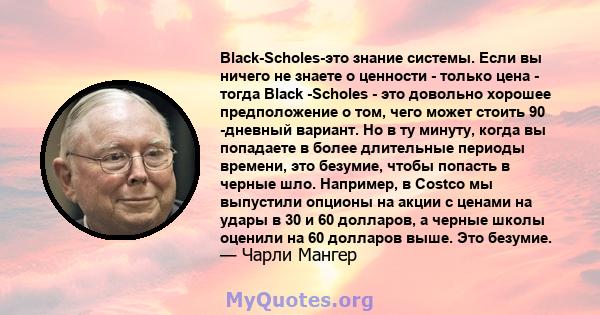 Black-Scholes-это знание системы. Если вы ничего не знаете о ценности - только цена - тогда Black -Scholes - это довольно хорошее предположение о том, чего может стоить 90 -дневный вариант. Но в ту минуту, когда вы