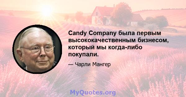 Candy Company была первым высококачественным бизнесом, который мы когда-либо покупали.