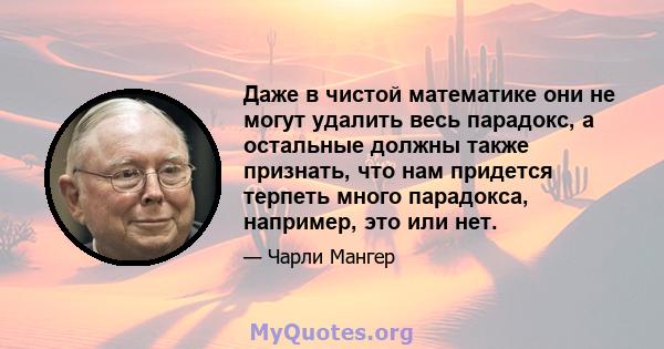 Даже в чистой математике они не могут удалить весь парадокс, а остальные должны также признать, что нам придется терпеть много парадокса, например, это или нет.