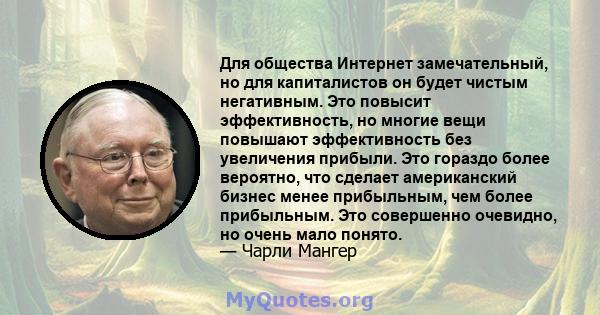 Для общества Интернет замечательный, но для капиталистов он будет чистым негативным. Это повысит эффективность, но многие вещи повышают эффективность без увеличения прибыли. Это гораздо более вероятно, что сделает