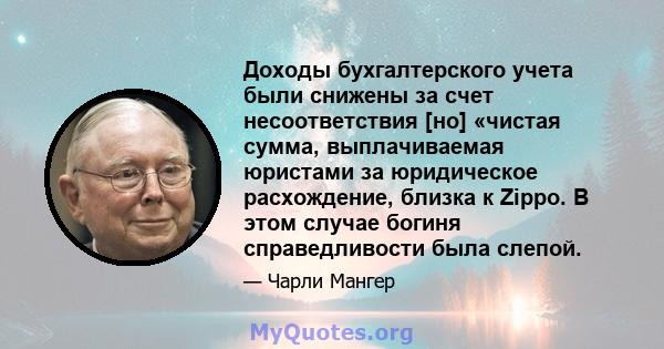 Доходы бухгалтерского учета были снижены за счет несоответствия [но] «чистая сумма, выплачиваемая юристами за юридическое расхождение, близка к Zippo. В этом случае богиня справедливости была слепой.