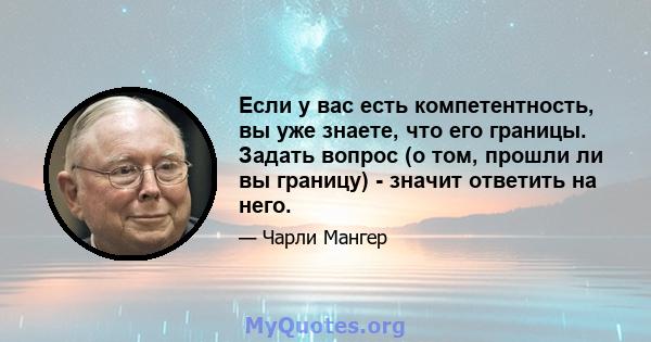 Если у вас есть компетентность, вы уже знаете, что его границы. Задать вопрос (о том, прошли ли вы границу) - значит ответить на него.