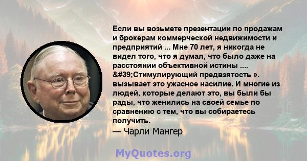 Если вы возьмете презентации по продажам и брокерам коммерческой недвижимости и предприятий ... Мне 70 лет, я никогда не видел того, что я думал, что было даже на расстоянии объективной истины .... 'Стимулирующий