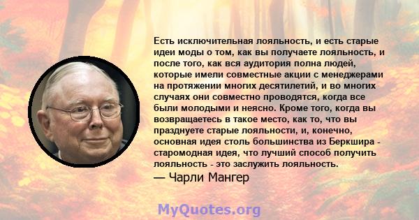 Есть исключительная лояльность, и есть старые идеи моды о том, как вы получаете лояльность, и после того, как вся аудитория полна людей, которые имели совместные акции с менеджерами на протяжении многих десятилетий, и