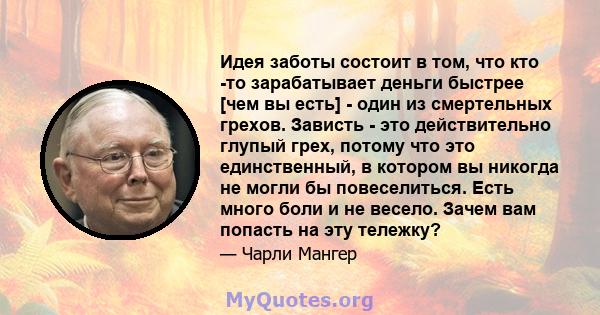 Идея заботы состоит в том, что кто -то зарабатывает деньги быстрее [чем вы есть] - один из смертельных грехов. Зависть - это действительно глупый грех, потому что это единственный, в котором вы никогда не могли бы