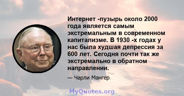 Интернет -пузырь около 2000 года является самым экстремальным в современном капитализме. В 1930 -х годах у нас была худшая депрессия за 600 лет. Сегодня почти так же экстремально в обратном направлении.