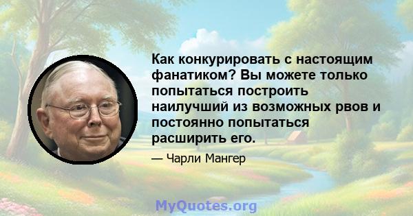 Как конкурировать с настоящим фанатиком? Вы можете только попытаться построить наилучший из возможных рвов и постоянно попытаться расширить его.