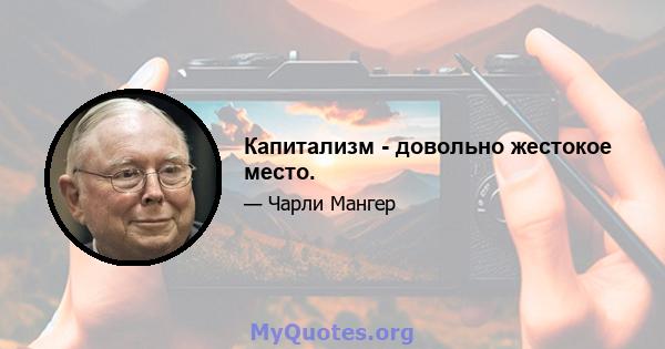 Капитализм - довольно жестокое место.