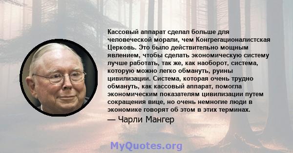 Кассовый аппарат сделал больше для человеческой морали, чем Конгрегационалистская Церковь. Это было действительно мощным явлением, чтобы сделать экономическую систему лучше работать, так же, как наоборот, система,