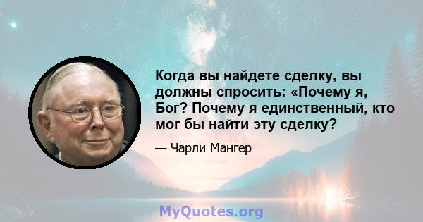 Когда вы найдете сделку, вы должны спросить: «Почему я, Бог? Почему я единственный, кто мог бы найти эту сделку?