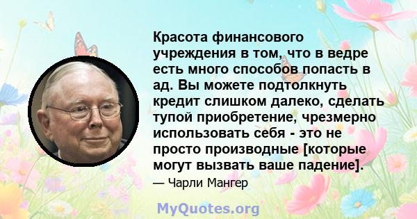 Красота финансового учреждения в том, что в ведре есть много способов попасть в ад. Вы можете подтолкнуть кредит слишком далеко, сделать тупой приобретение, чрезмерно использовать себя - это не просто производные