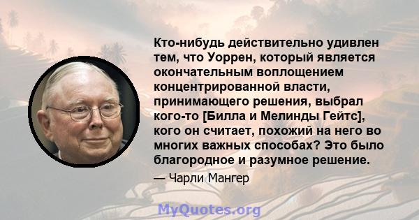 Кто-нибудь действительно удивлен тем, что Уоррен, который является окончательным воплощением концентрированной власти, принимающего решения, выбрал кого-то [Билла и Мелинды Гейтс], кого он считает, похожий на него во