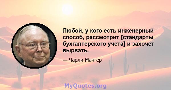 Любой, у кого есть инженерный способ, рассмотрит [стандарты бухгалтерского учета] и захочет вырвать.