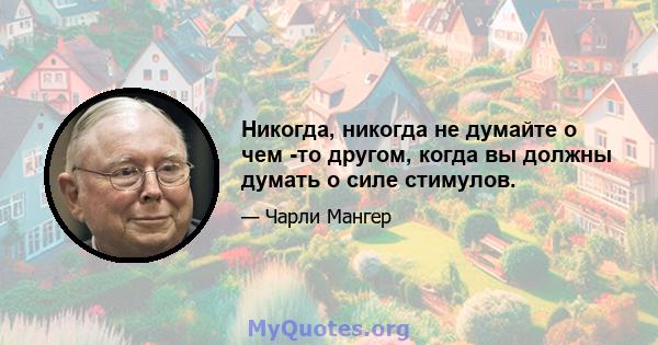 Никогда, никогда не думайте о чем -то другом, когда вы должны думать о силе стимулов.