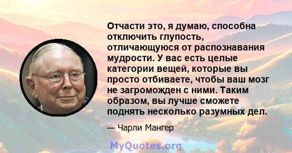 Отчасти это, я думаю, способна отключить глупость, отличающуюся от распознавания мудрости. У вас есть целые категории вещей, которые вы просто отбиваете, чтобы ваш мозг не загроможден с ними. Таким образом, вы лучше