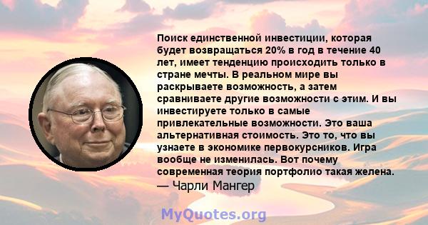 Поиск единственной инвестиции, которая будет возвращаться 20% в год в течение 40 лет, имеет тенденцию происходить только в стране мечты. В реальном мире вы раскрываете возможность, а затем сравниваете другие возможности 