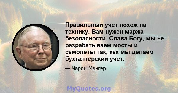 Правильный учет похож на технику. Вам нужен маржа безопасности. Слава Богу, мы не разрабатываем мосты и самолеты так, как мы делаем бухгалтерский учет.