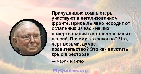 Причудливые компьютеры участвуют в легализованном фронте. Прибыль явно исходит от остальных из нас - наших пожертвований в колледж и наших пенсий. Почему это законно? Что, черт возьми, думает правительство? Это как