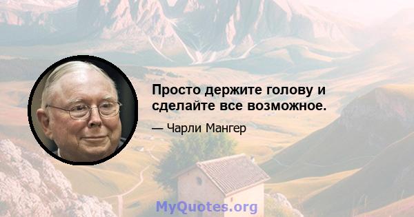 Просто держите голову и сделайте все возможное.