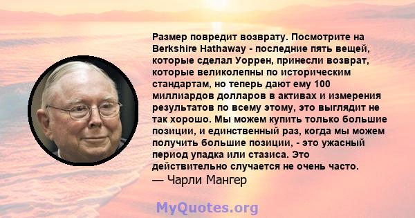 Размер повредит возврату. Посмотрите на Berkshire Hathaway - последние пять вещей, которые сделал Уоррен, принесли возврат, которые великолепны по историческим стандартам, но теперь дают ему 100 миллиардов долларов в