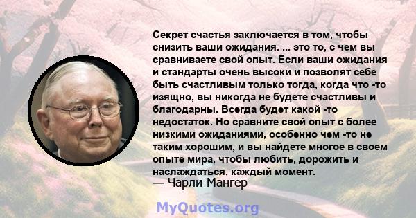 Секрет счастья заключается в том, чтобы снизить ваши ожидания. ... это то, с чем вы сравниваете свой опыт. Если ваши ожидания и стандарты очень высоки и позволят себе быть счастливым только тогда, когда что -то изящно,