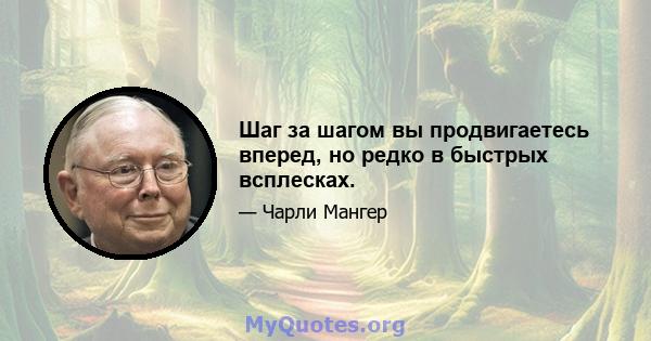 Шаг за шагом вы продвигаетесь вперед, но редко в быстрых всплесках.