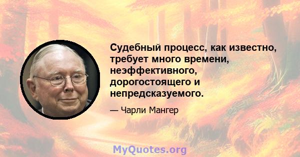 Судебный процесс, как известно, требует много времени, неэффективного, дорогостоящего и непредсказуемого.